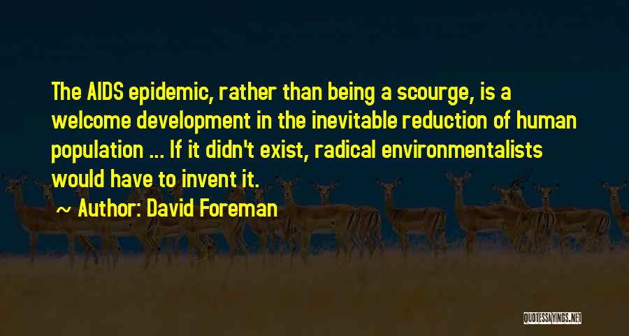 David Foreman Quotes: The Aids Epidemic, Rather Than Being A Scourge, Is A Welcome Development In The Inevitable Reduction Of Human Population ...