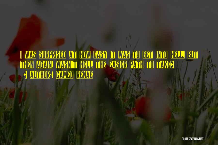 Cameo Renae Quotes: I Was Surprised At How Easy It Was To Get Into Hell, But Then Again, Wasn't Hell The Easier Path