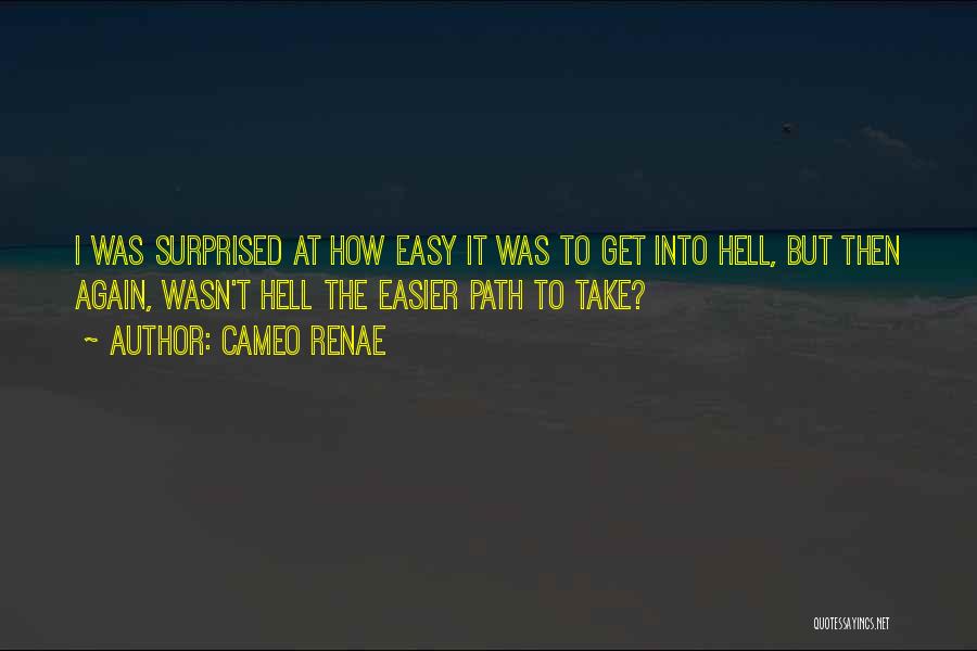 Cameo Renae Quotes: I Was Surprised At How Easy It Was To Get Into Hell, But Then Again, Wasn't Hell The Easier Path