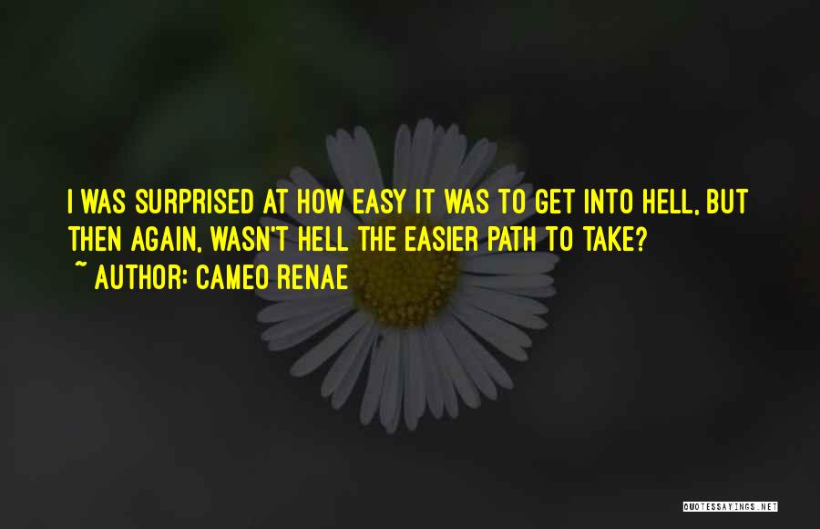 Cameo Renae Quotes: I Was Surprised At How Easy It Was To Get Into Hell, But Then Again, Wasn't Hell The Easier Path