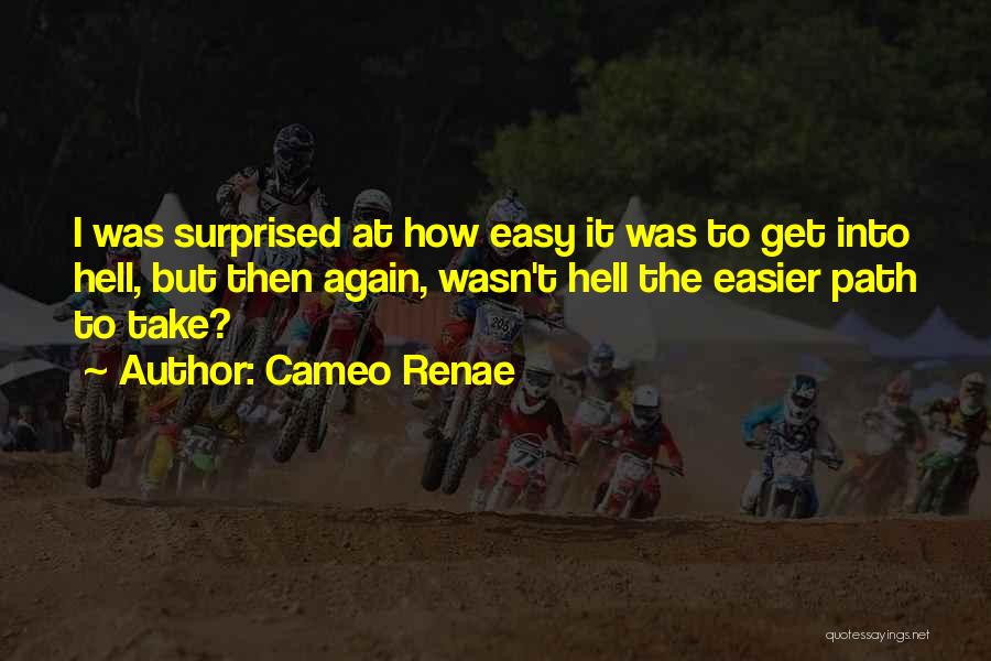 Cameo Renae Quotes: I Was Surprised At How Easy It Was To Get Into Hell, But Then Again, Wasn't Hell The Easier Path