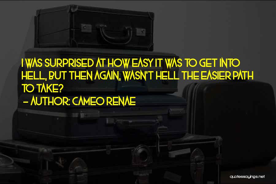 Cameo Renae Quotes: I Was Surprised At How Easy It Was To Get Into Hell, But Then Again, Wasn't Hell The Easier Path