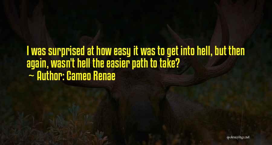 Cameo Renae Quotes: I Was Surprised At How Easy It Was To Get Into Hell, But Then Again, Wasn't Hell The Easier Path