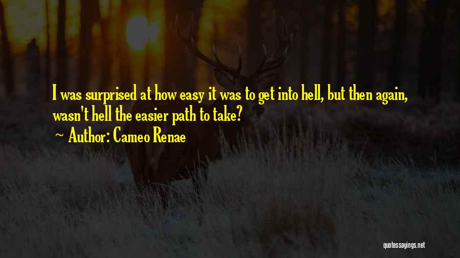 Cameo Renae Quotes: I Was Surprised At How Easy It Was To Get Into Hell, But Then Again, Wasn't Hell The Easier Path