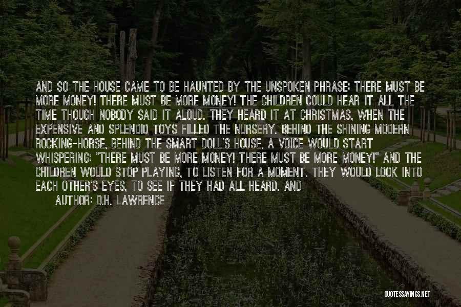 D.H. Lawrence Quotes: And So The House Came To Be Haunted By The Unspoken Phrase: There Must Be More Money! There Must Be