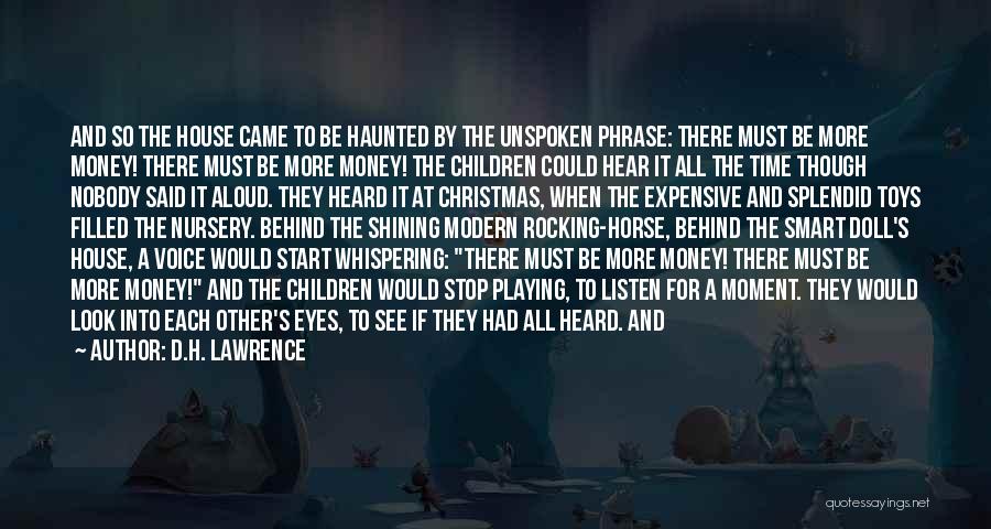 D.H. Lawrence Quotes: And So The House Came To Be Haunted By The Unspoken Phrase: There Must Be More Money! There Must Be