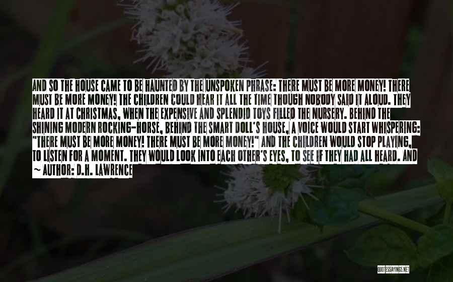 D.H. Lawrence Quotes: And So The House Came To Be Haunted By The Unspoken Phrase: There Must Be More Money! There Must Be