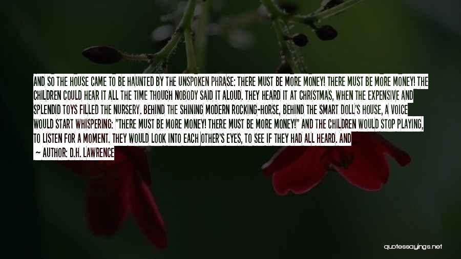 D.H. Lawrence Quotes: And So The House Came To Be Haunted By The Unspoken Phrase: There Must Be More Money! There Must Be