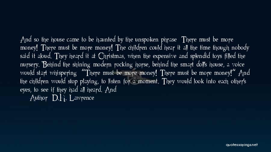 D.H. Lawrence Quotes: And So The House Came To Be Haunted By The Unspoken Phrase: There Must Be More Money! There Must Be