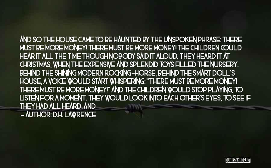 D.H. Lawrence Quotes: And So The House Came To Be Haunted By The Unspoken Phrase: There Must Be More Money! There Must Be