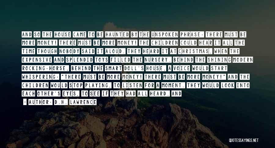 D.H. Lawrence Quotes: And So The House Came To Be Haunted By The Unspoken Phrase: There Must Be More Money! There Must Be