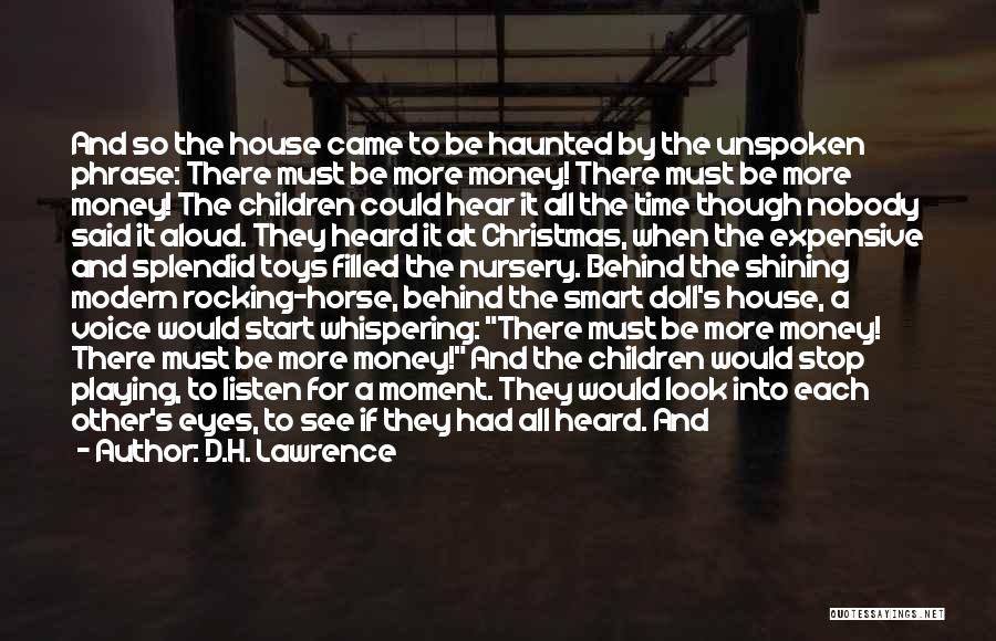 D.H. Lawrence Quotes: And So The House Came To Be Haunted By The Unspoken Phrase: There Must Be More Money! There Must Be