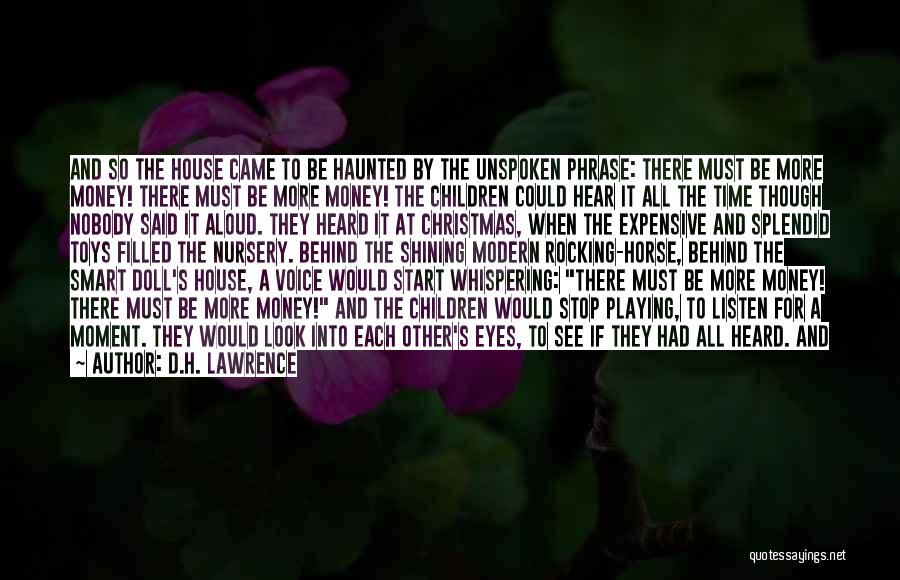 D.H. Lawrence Quotes: And So The House Came To Be Haunted By The Unspoken Phrase: There Must Be More Money! There Must Be