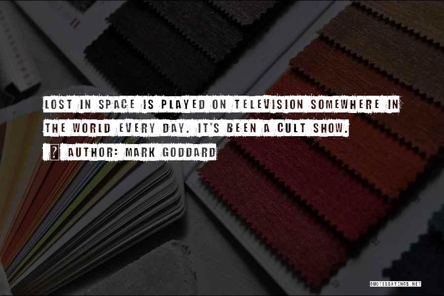Mark Goddard Quotes: Lost In Space Is Played On Television Somewhere In The World Every Day. It's Been A Cult Show.
