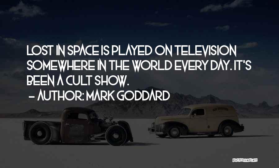 Mark Goddard Quotes: Lost In Space Is Played On Television Somewhere In The World Every Day. It's Been A Cult Show.