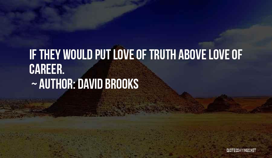 David Brooks Quotes: If They Would Put Love Of Truth Above Love Of Career.
