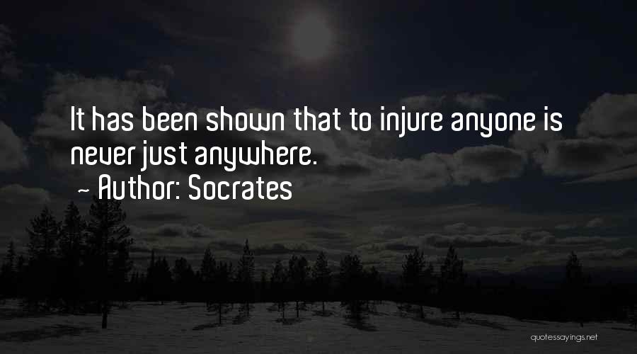 Socrates Quotes: It Has Been Shown That To Injure Anyone Is Never Just Anywhere.