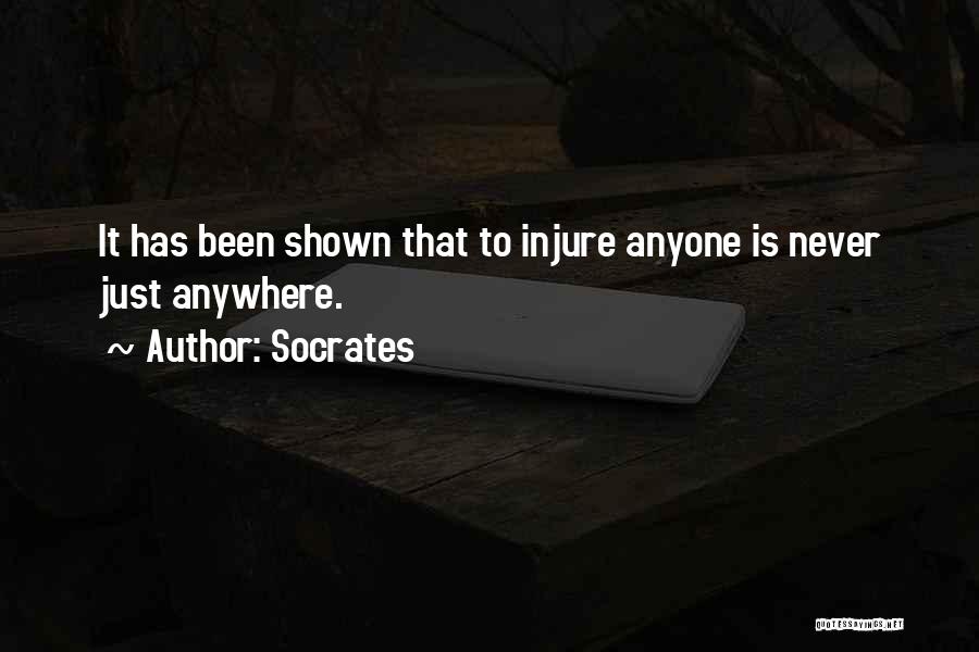 Socrates Quotes: It Has Been Shown That To Injure Anyone Is Never Just Anywhere.