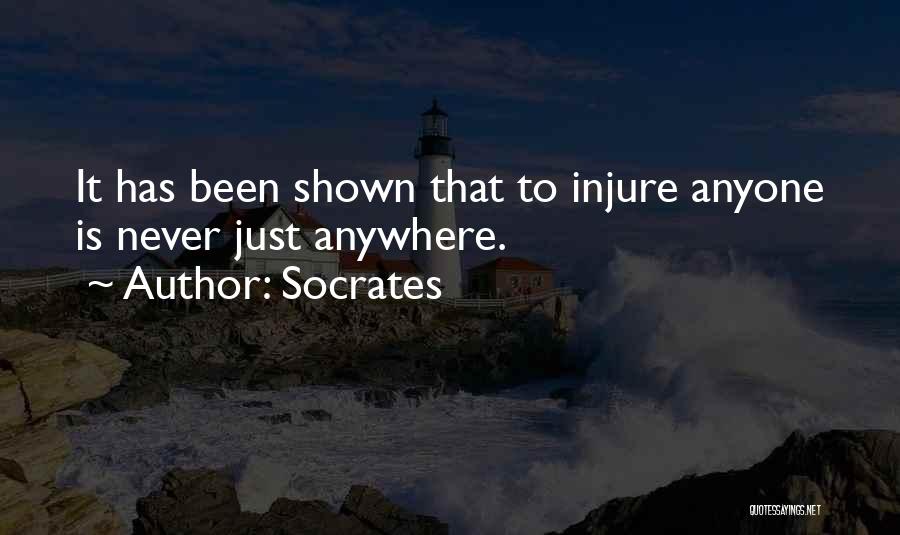Socrates Quotes: It Has Been Shown That To Injure Anyone Is Never Just Anywhere.
