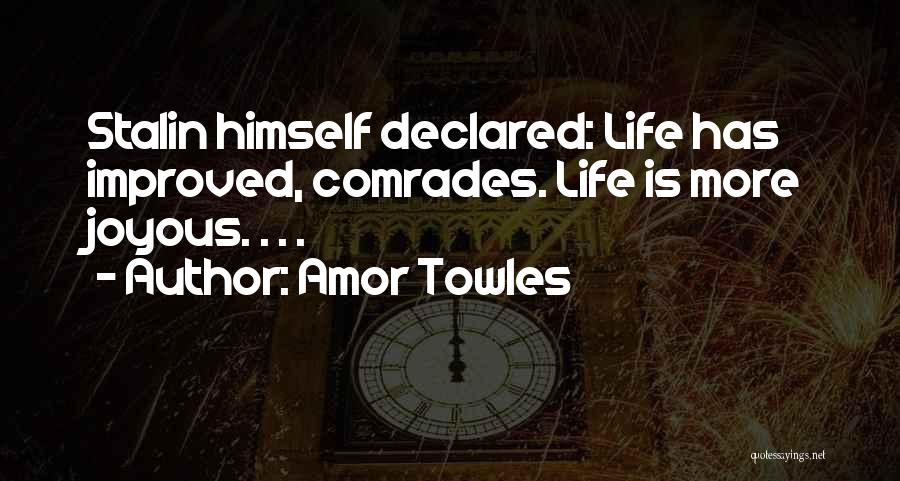 Amor Towles Quotes: Stalin Himself Declared: Life Has Improved, Comrades. Life Is More Joyous. . . .