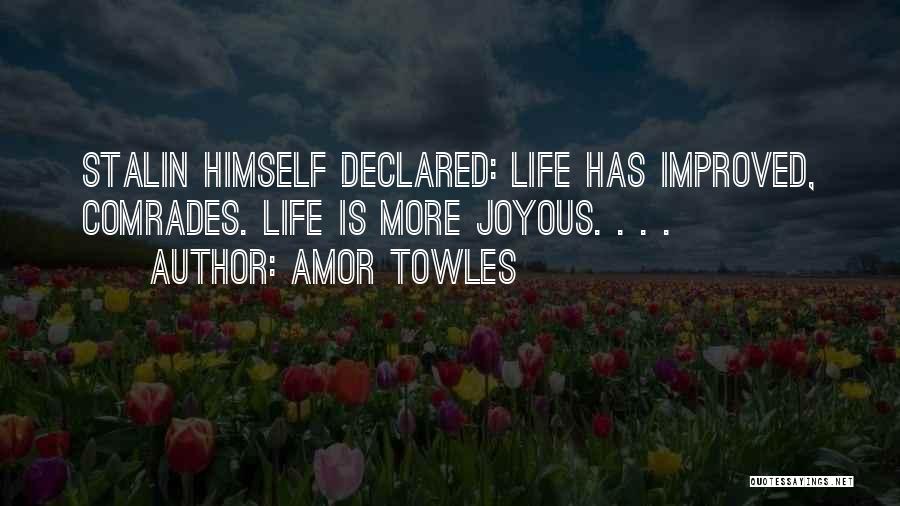 Amor Towles Quotes: Stalin Himself Declared: Life Has Improved, Comrades. Life Is More Joyous. . . .