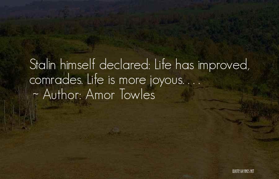 Amor Towles Quotes: Stalin Himself Declared: Life Has Improved, Comrades. Life Is More Joyous. . . .