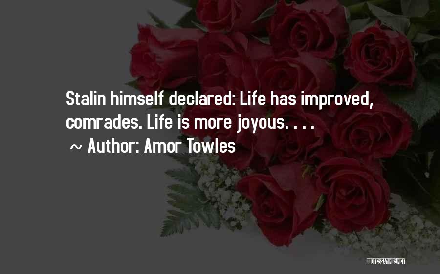 Amor Towles Quotes: Stalin Himself Declared: Life Has Improved, Comrades. Life Is More Joyous. . . .