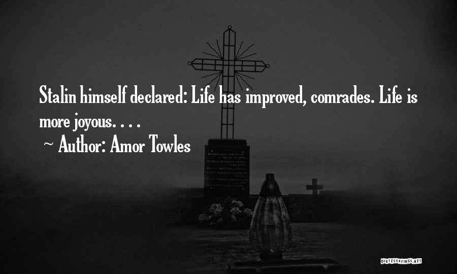 Amor Towles Quotes: Stalin Himself Declared: Life Has Improved, Comrades. Life Is More Joyous. . . .