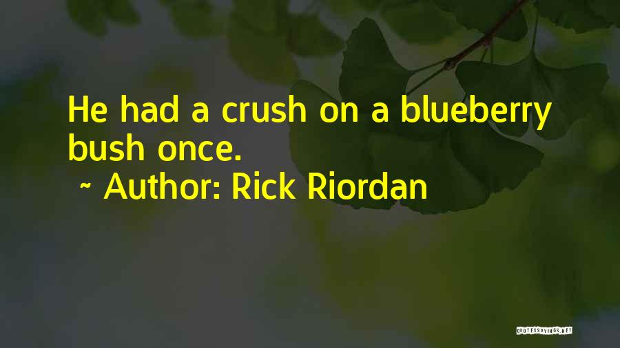 Rick Riordan Quotes: He Had A Crush On A Blueberry Bush Once.