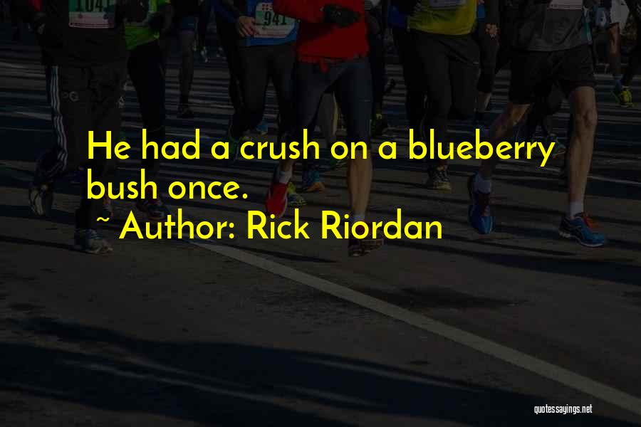 Rick Riordan Quotes: He Had A Crush On A Blueberry Bush Once.