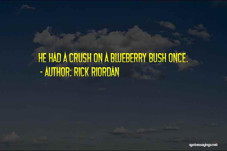 Rick Riordan Quotes: He Had A Crush On A Blueberry Bush Once.