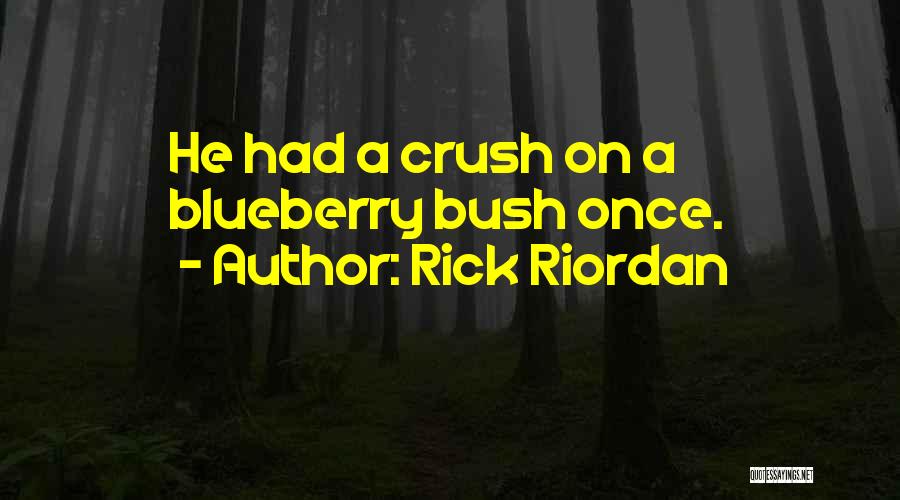Rick Riordan Quotes: He Had A Crush On A Blueberry Bush Once.