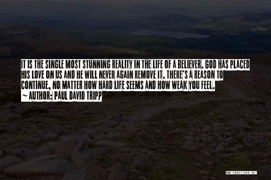 Paul David Tripp Quotes: It Is The Single Most Stunning Reality In The Life Of A Believer. God Has Placed His Love On Us