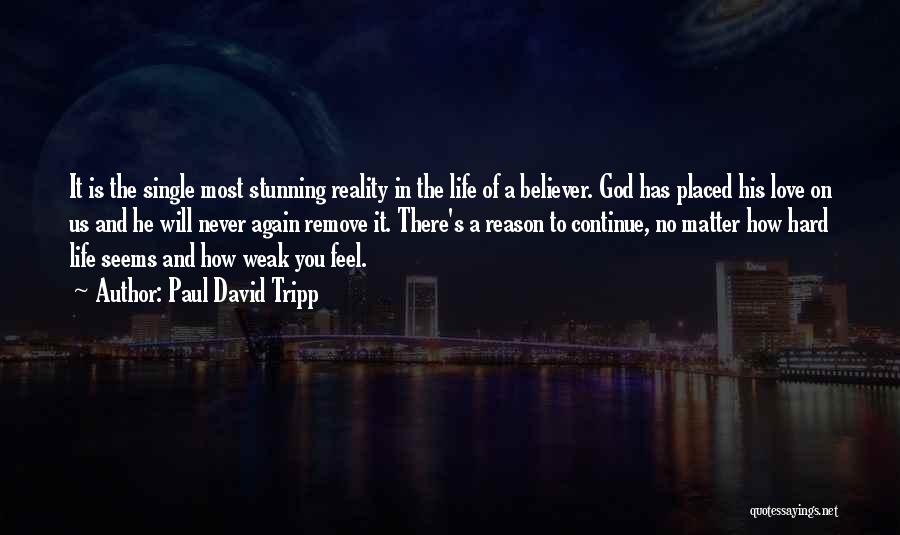 Paul David Tripp Quotes: It Is The Single Most Stunning Reality In The Life Of A Believer. God Has Placed His Love On Us