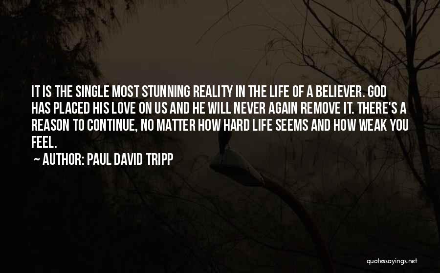 Paul David Tripp Quotes: It Is The Single Most Stunning Reality In The Life Of A Believer. God Has Placed His Love On Us