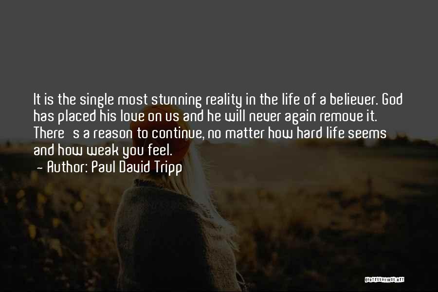 Paul David Tripp Quotes: It Is The Single Most Stunning Reality In The Life Of A Believer. God Has Placed His Love On Us