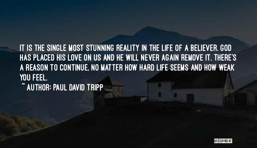 Paul David Tripp Quotes: It Is The Single Most Stunning Reality In The Life Of A Believer. God Has Placed His Love On Us