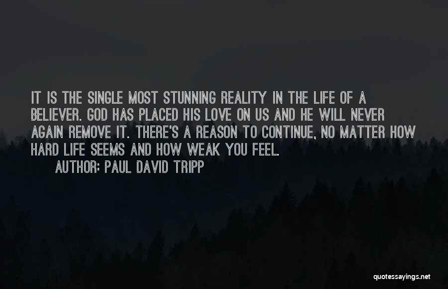 Paul David Tripp Quotes: It Is The Single Most Stunning Reality In The Life Of A Believer. God Has Placed His Love On Us