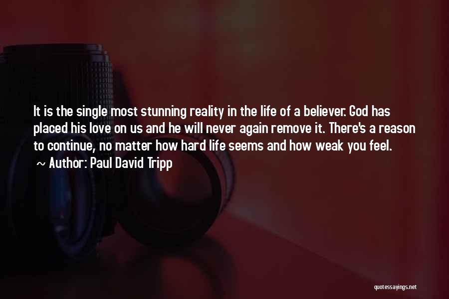 Paul David Tripp Quotes: It Is The Single Most Stunning Reality In The Life Of A Believer. God Has Placed His Love On Us