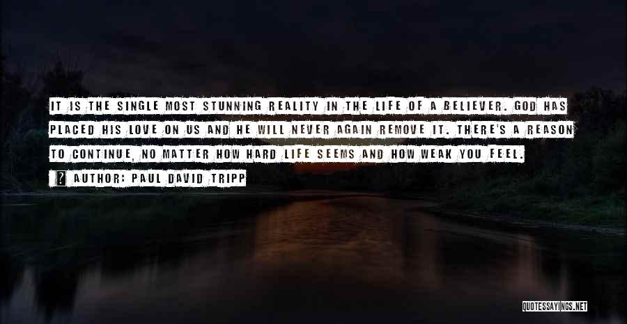 Paul David Tripp Quotes: It Is The Single Most Stunning Reality In The Life Of A Believer. God Has Placed His Love On Us