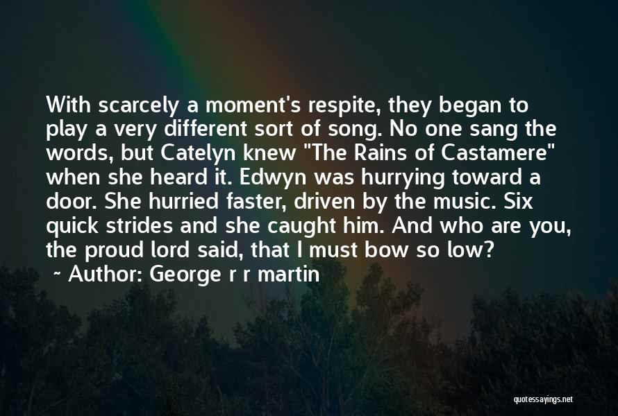 George R R Martin Quotes: With Scarcely A Moment's Respite, They Began To Play A Very Different Sort Of Song. No One Sang The Words,