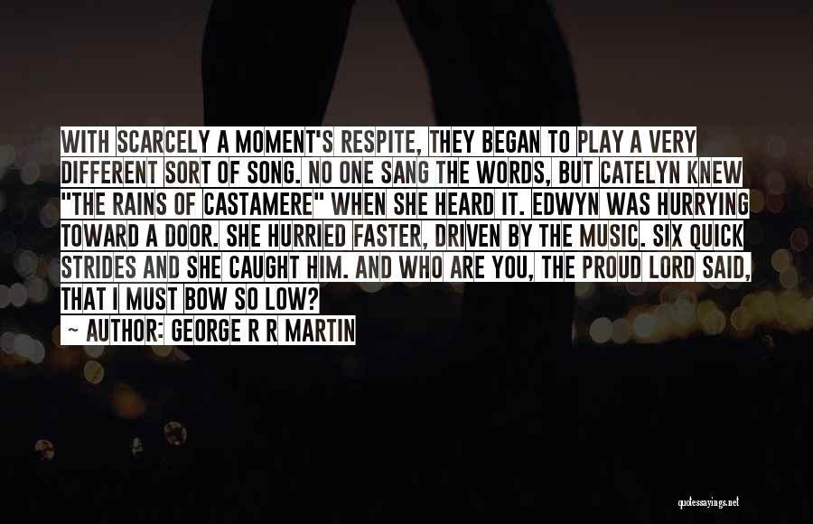 George R R Martin Quotes: With Scarcely A Moment's Respite, They Began To Play A Very Different Sort Of Song. No One Sang The Words,