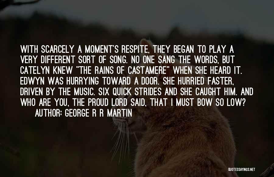 George R R Martin Quotes: With Scarcely A Moment's Respite, They Began To Play A Very Different Sort Of Song. No One Sang The Words,