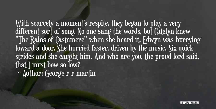 George R R Martin Quotes: With Scarcely A Moment's Respite, They Began To Play A Very Different Sort Of Song. No One Sang The Words,