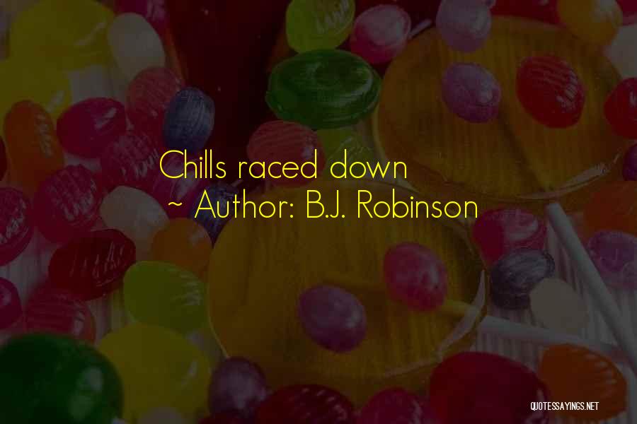 B.J. Robinson Quotes: Chills Raced Down