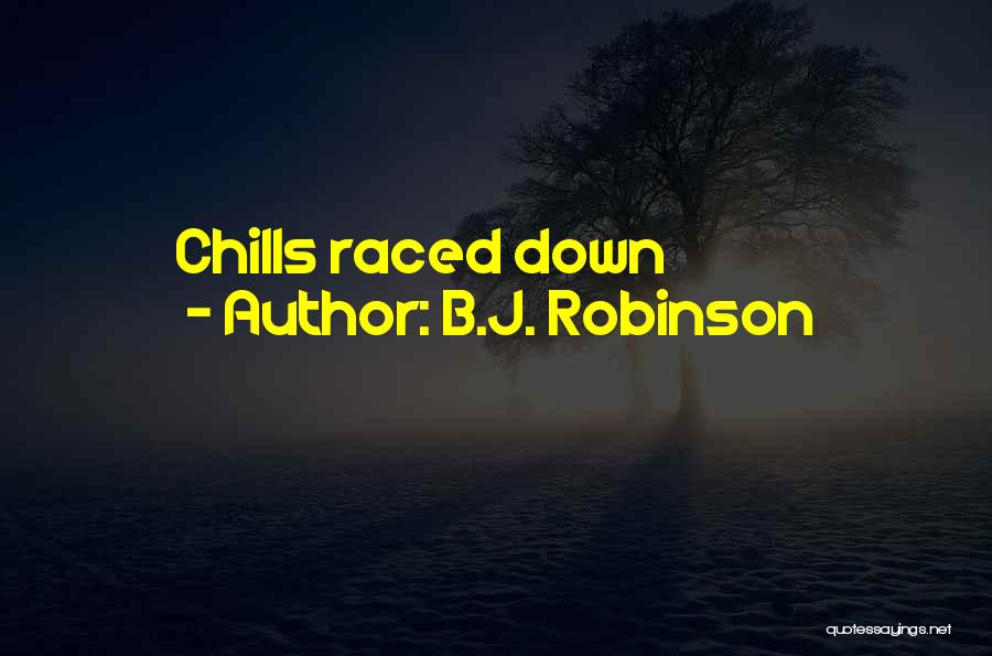 B.J. Robinson Quotes: Chills Raced Down