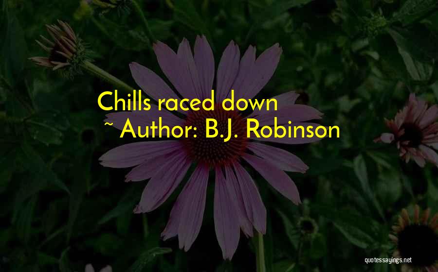 B.J. Robinson Quotes: Chills Raced Down