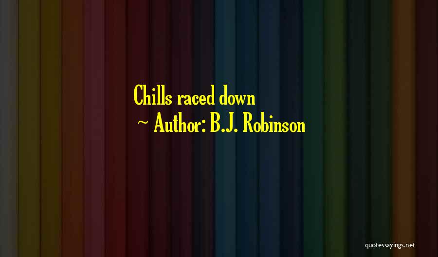 B.J. Robinson Quotes: Chills Raced Down