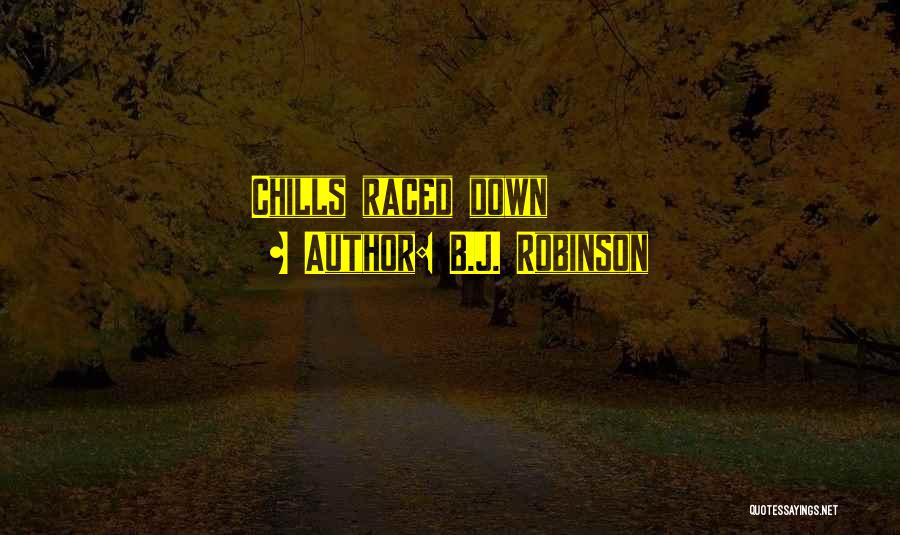 B.J. Robinson Quotes: Chills Raced Down