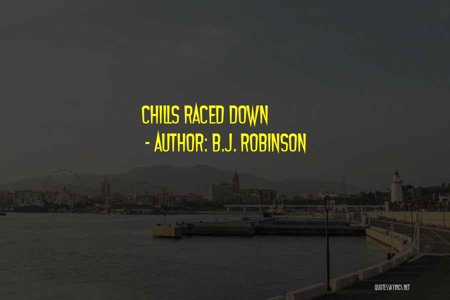 B.J. Robinson Quotes: Chills Raced Down